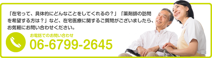 「在宅って、具体的にどんなことをしてくれるの？」「在宅をはじめるには？」など、在宅医療に関するご質問がございましたら、お気軽にお問い合わせください。お電話でのお問い合わせ 06-6799-2645